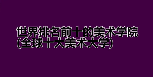 美國藝術院校_藝術學理論考研院校_藝術提前批院校好嗎