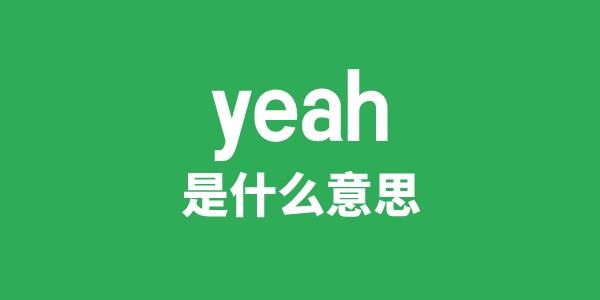 yeah的用法_yeah是什么意思中文_yeah中文意思