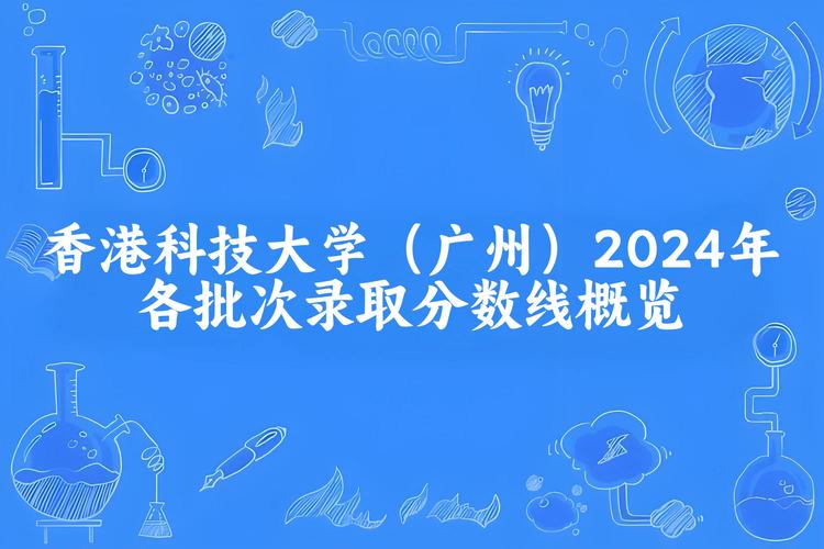 香港科技大學分數(shù)線_2024年香港科技大學廣州招生計劃_香港科技大學廣州錄取分數(shù)線